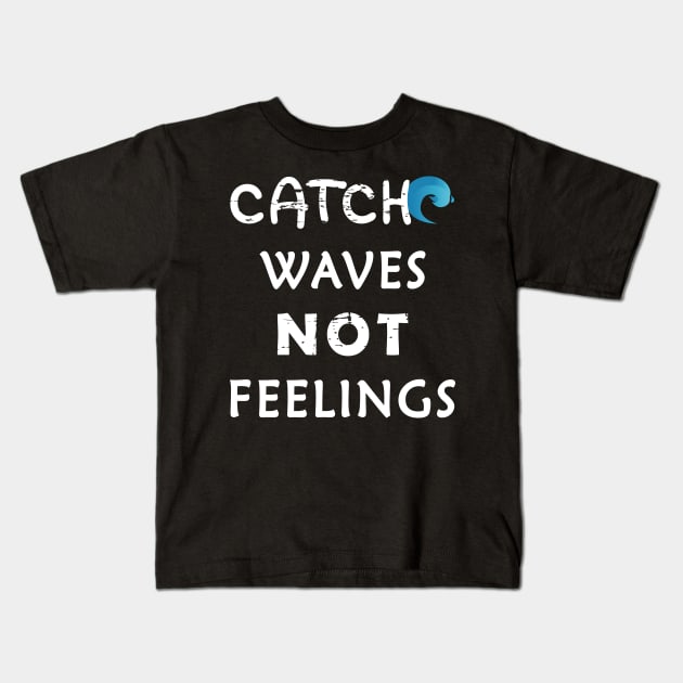 Catch Waves Not Feelings Kids T-Shirt by aborefat2018